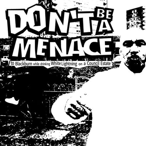 Don't Be a Menace to Blackburn while drinking White Lightning on a Council Estate