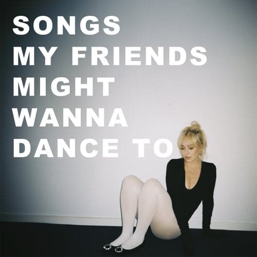 Songs my friends might wanna dance to