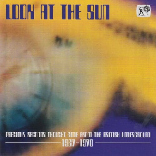 Look At The Sun: Precious Seconds Thought Gone From The British Underground 1967-1970