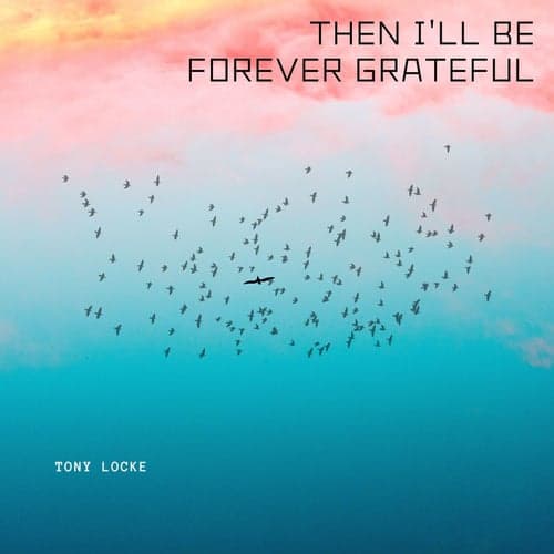 Then I'll Be Forever Grateful