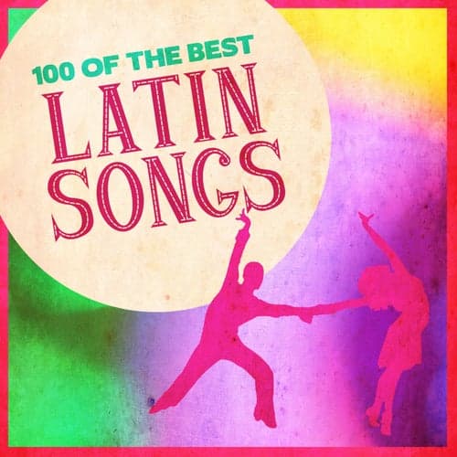 100 Of The Best Latin Songs