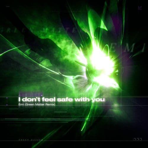 I Don't Feel Safe With You (Green Matter Remix)