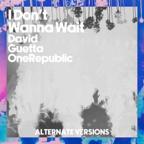 I Don't Wanna Wait (Alternative Versions)