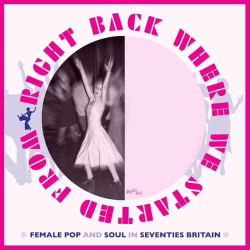 Right Back Where We Started From: Female Pop And Soul In Seventies Britain (Single B-Side 1973)