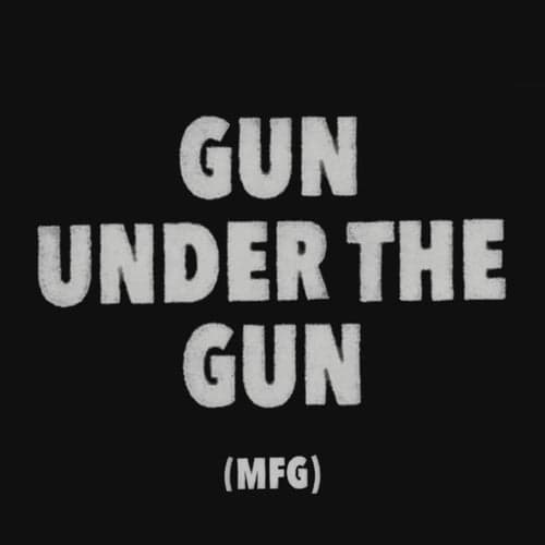 Gun Under The Gun (MFG)